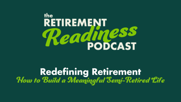 #72 Redefining Retirement: How to Build a Meaningful Life with Semi-Retirement